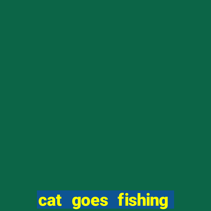 cat goes fishing free download